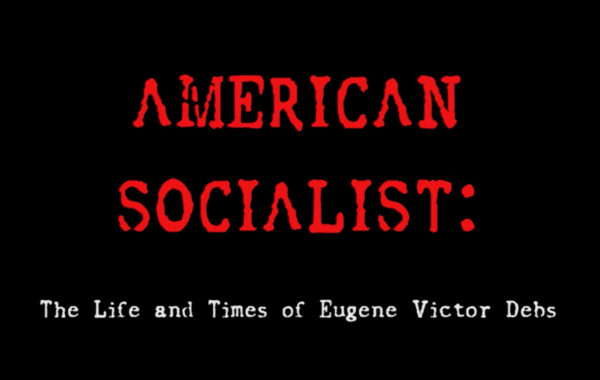 American Socialist: The Life & Times of Eugene Victor Debs